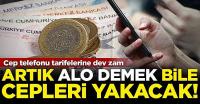 Cep telefonu el yakacak: Dev zam geldi! Bir dakika alo demenin bedeli: 3 lira 12 kuruş
