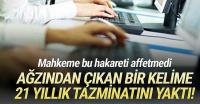 Ağzından çıkan bir kelime 21 yıllık tazminatını yaktı