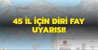45 il için diri fay uyarısı