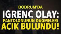 Bodrum'da korkunç taciz!