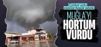 Muğla'da hortum ortalığı birbirine kattı