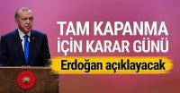 ''Tam kapanma'' için kritik gün! Erdoğan açıklayacak