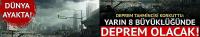 Yarın 8 büyüklüğünde deprem olacak