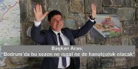 Başkan Aras; “Bodrum’da bu sezon ne işgal ne de hanutçuluk olacak”