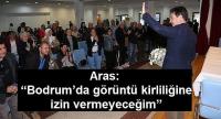 Aras: “Bodrum’da görüntü kirliliğine izin vermeyeceğim”