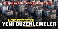 Tüm ev sahiplerini ilgilendiriyor! Konut vergisinde yeni düzenlemeler yolda!