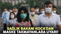 Sağlık Bakanı Koca, maske takmayanları uyardı!