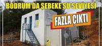 Bodrum’da Şebeke Su Seviyesi Fazla Çıktı