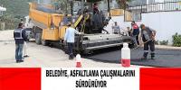 BELEDİYE, ASFALTLAMA ÇALIŞMALARINI SÜRDÜRÜYOR