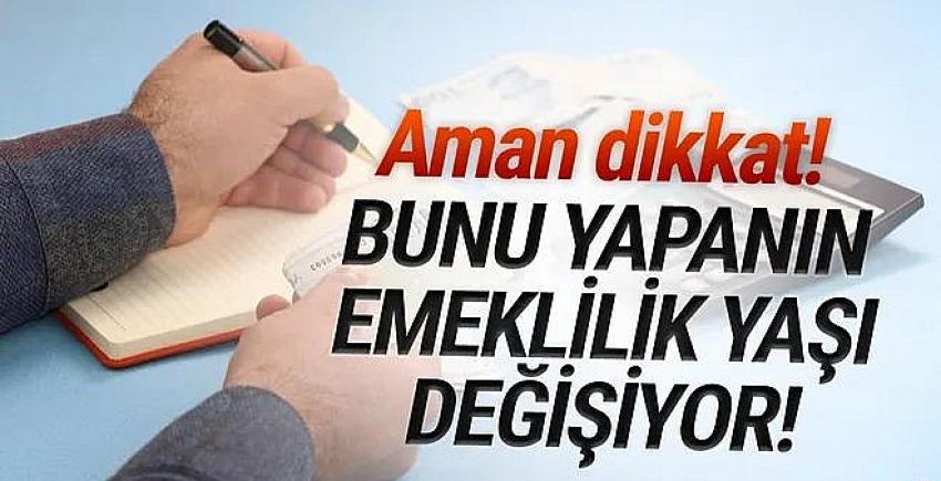  Emeklilik tarihiniz değişebilir!