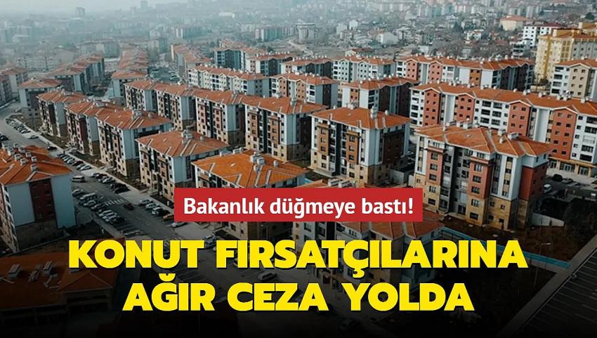 Konut fırsatçılarına ağır ceza yolda