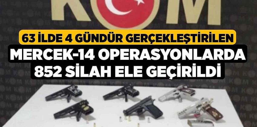 63 ilde 'Mercek-14' operasyonu: 852 silah ele geçirildi