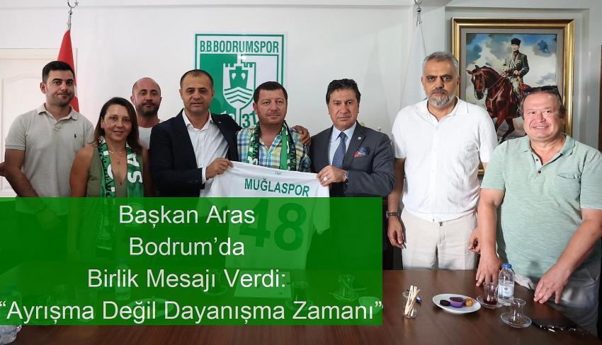 Başkan Aras Bodrum’da Birlik Mesajı Verdi: “Ayrışma Değil Dayanışma Zamanı”
