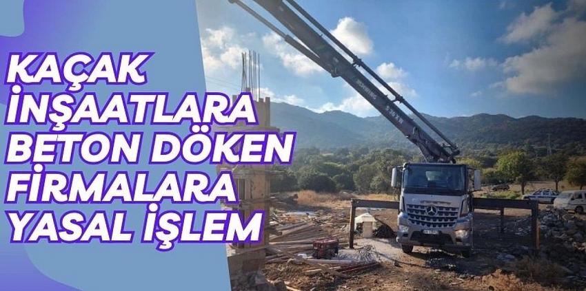 KAÇAK İNŞAATLARA BETON DÖKEN FİRMALARA YASAL İŞLEM