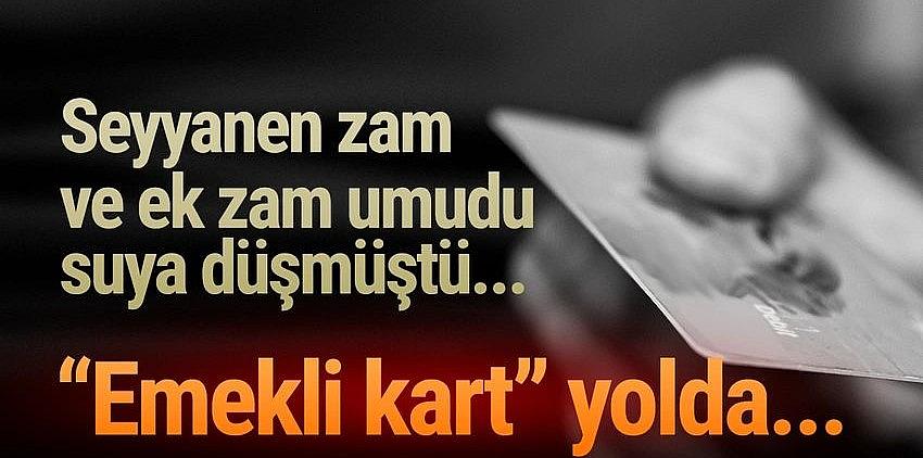 Emekliye ek zam, seyyanen zam yerine ''emekli kartı'' geliyor