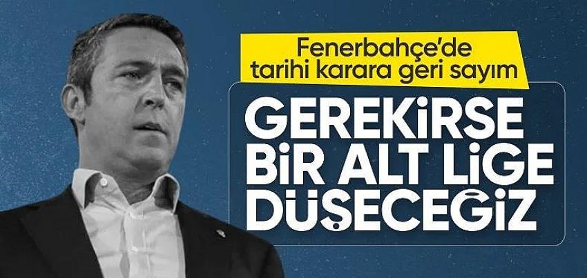 Ali Koç: Gerekiyorsa da bir alt lige düşeceğiz