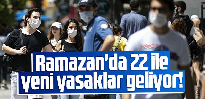 Ramazan ayı ile beraber 22 ilde yeni kısıtlama!