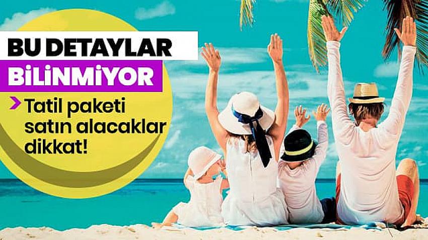 Tatil paketi satın alacaklar dikkat!