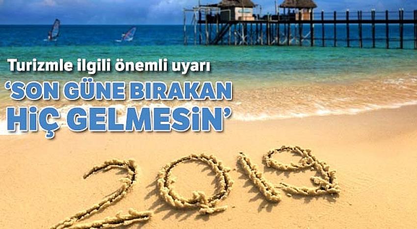 Turizmle ilgili önemli uyarı: Son güne bırakan hiç gelmesin