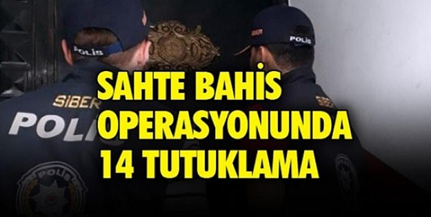 Sahte bahis' çetesi operasyonunda 14 tutuklama