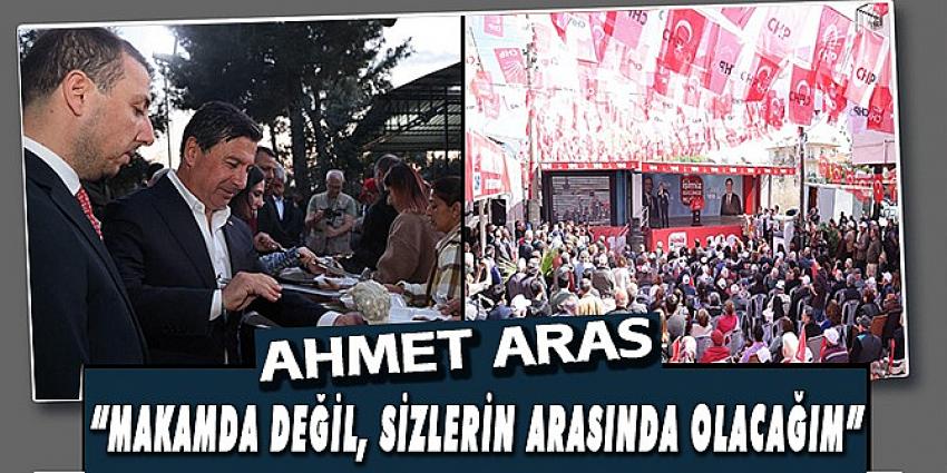 AHMET ARAS, “MAKAMDA DEĞİL, SİZLERİN ARASINDA OLACAĞIM”
