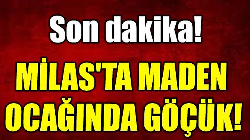 Milas’ta maden ocağında göçük