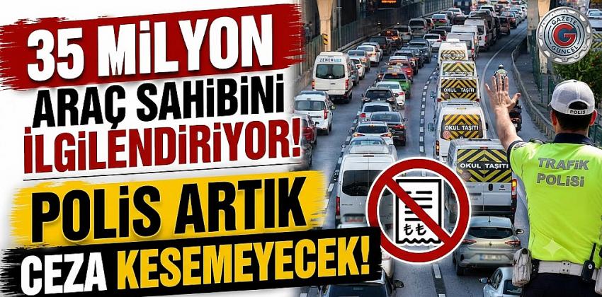 35 milyon araç sahibini ilgilendiriyor! Polis artık ceza kesemeyecek