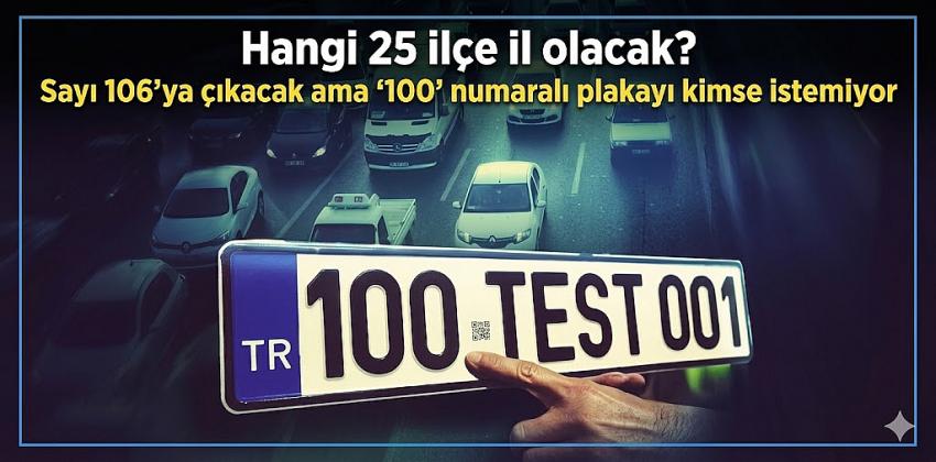 Hangi 25 ilçe il olacak? Sayı 106'ya çıkacak ama '100' numaralı plakayı kimse istemiyor