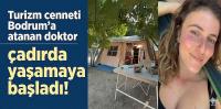 Turizm cenneti ilçeye atanan doktor çadırda yaşamaya başladı!