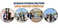 Başkan Mandalinci’nin Saha Mesaisi Sürüyor