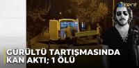 Bodrum'da Gürültü Tartışmasında Kan Aktı; 1 Ölü